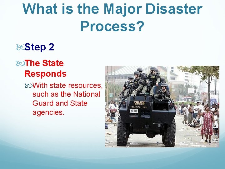 What is the Major Disaster Process? Step 2 The State Responds With state resources,