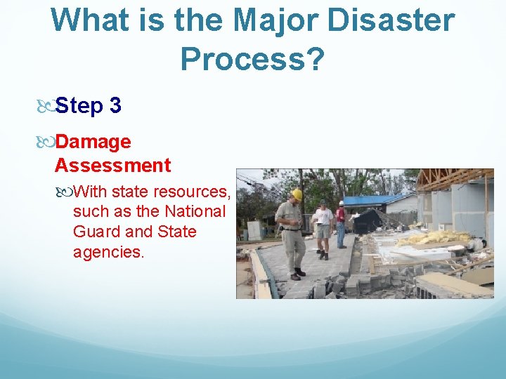 What is the Major Disaster Process? Step 3 Damage Assessment With state resources, such