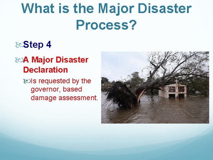 What is the Major Disaster Process? Step 4 A Major Disaster Declaration Is requested