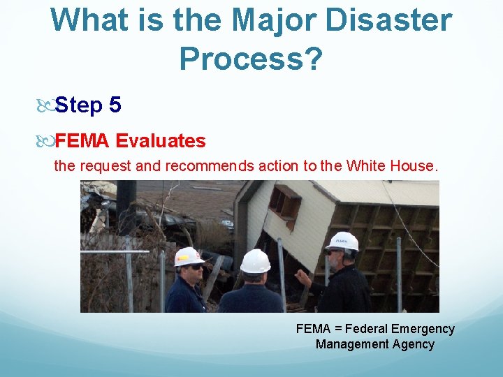What is the Major Disaster Process? Step 5 FEMA Evaluates the request and recommends
