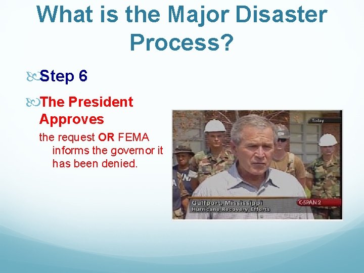 What is the Major Disaster Process? Step 6 The President Approves the request OR