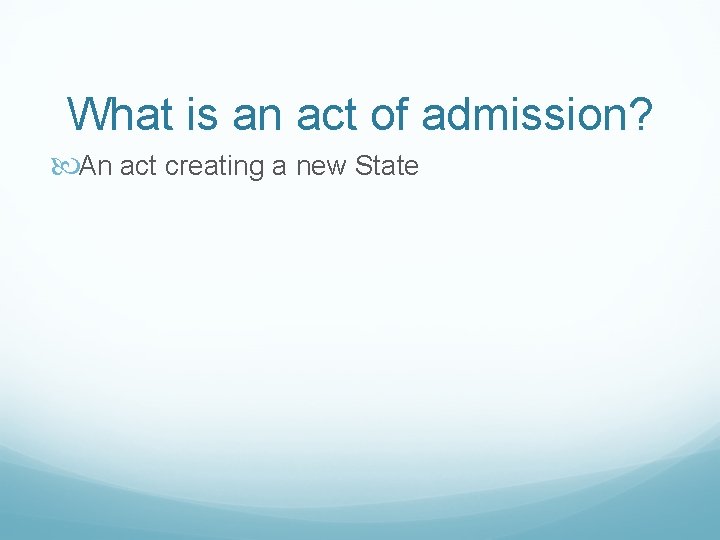What is an act of admission? An act creating a new State 