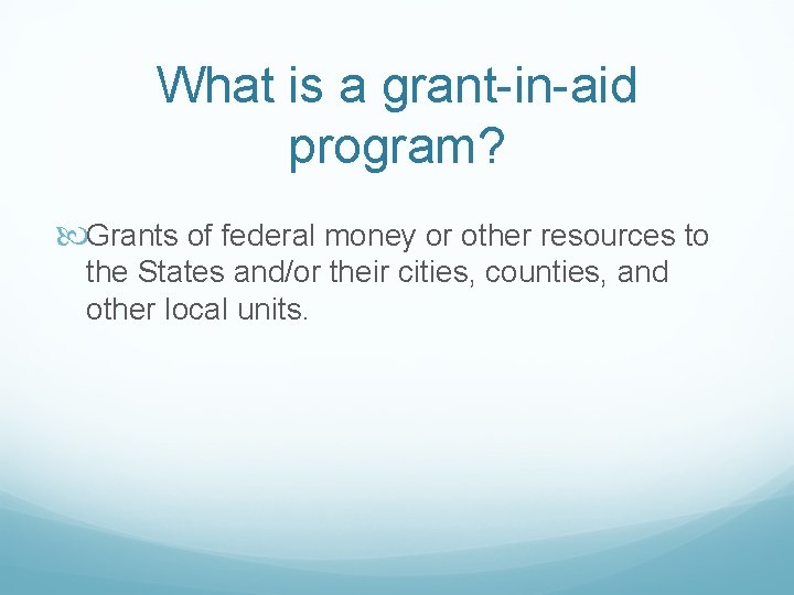 What is a grant-in-aid program? Grants of federal money or other resources to the