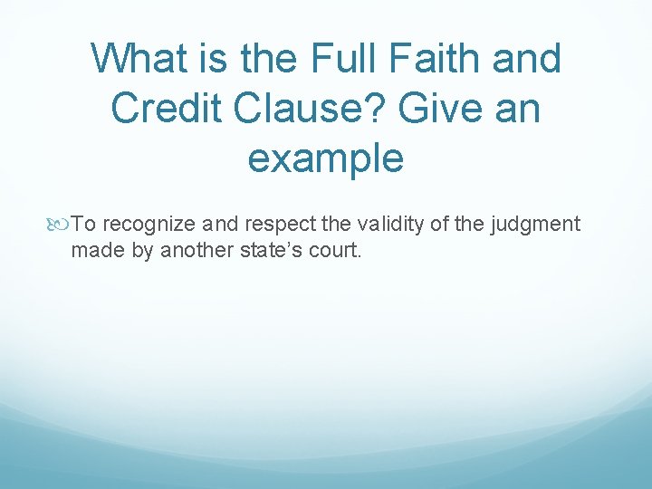 What is the Full Faith and Credit Clause? Give an example To recognize and