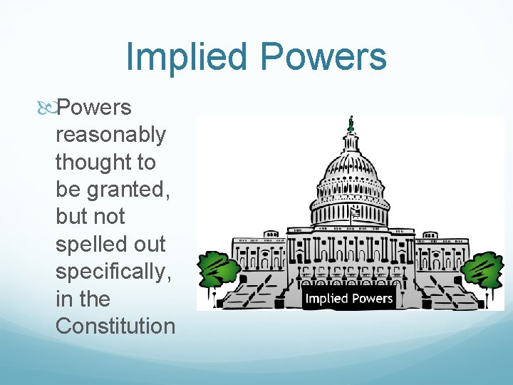 Implied Powers reasonably thought to be granted, but not spelled out specifically, in the