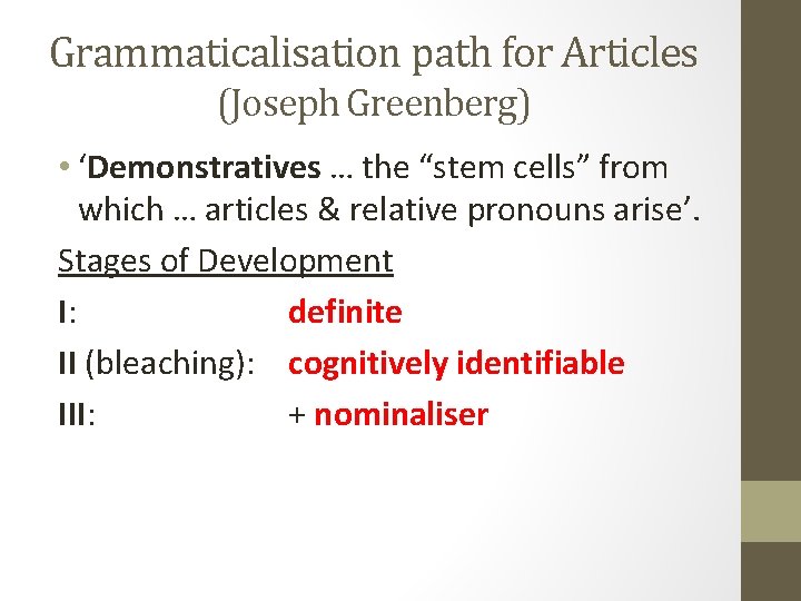 Grammaticalisation path for Articles (Joseph Greenberg) • ‘Demonstratives … the “stem cells” from which