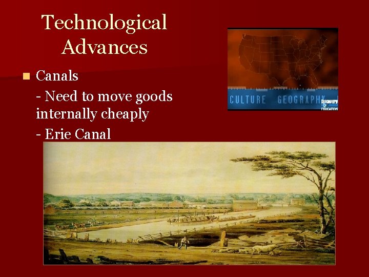 Technological Advances n Canals - Need to move goods internally cheaply - Erie Canal