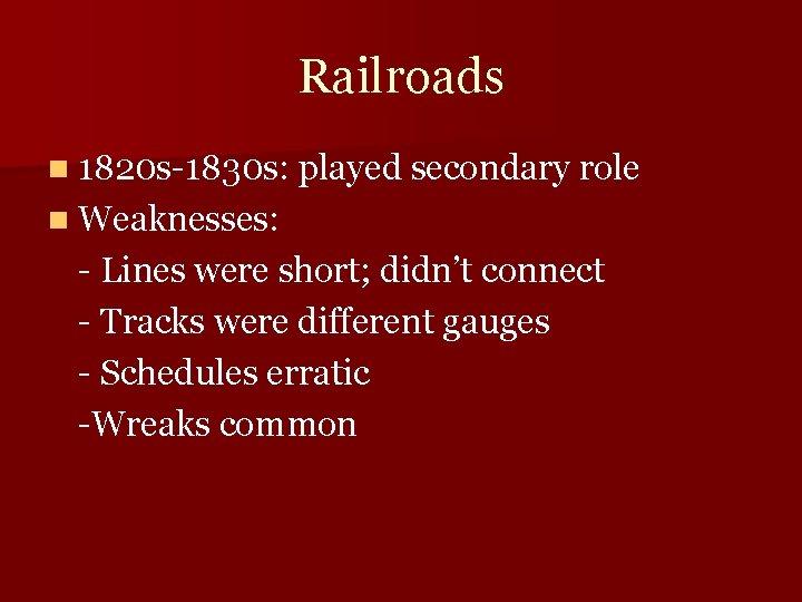 Railroads n 1820 s-1830 s: played secondary role n Weaknesses: - Lines were short;