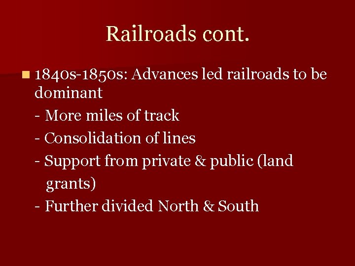 Railroads cont. n 1840 s-1850 s: Advances led railroads to be dominant - More