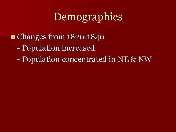 Demographics n Changes from 1820 -1840 - Population increased - Population concentrated in NE