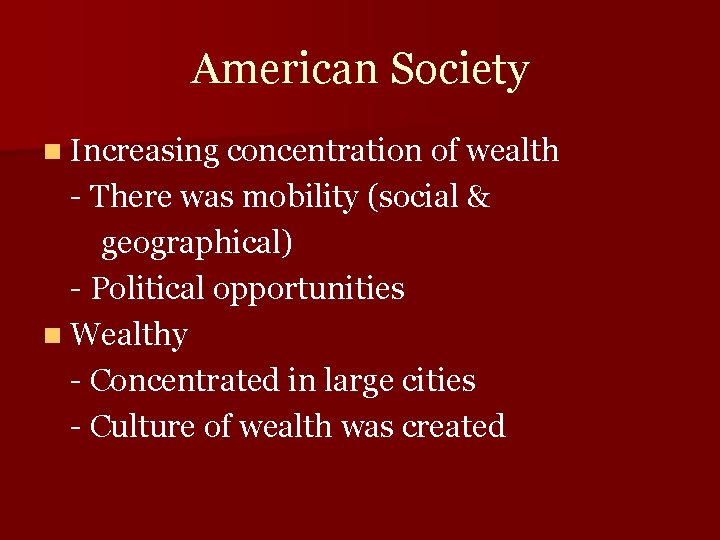 American Society n Increasing concentration of wealth - There was mobility (social & geographical)