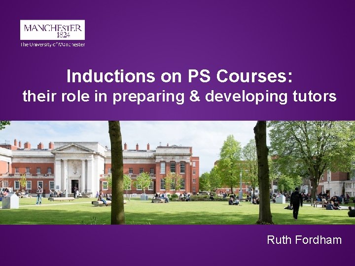 Inductions on PS Courses: their role in preparing & developing tutors Ruth Fordham 