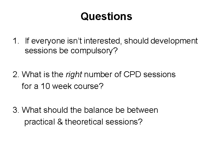 Questions 1. If everyone isn’t interested, should development sessions be compulsory? 2. What is