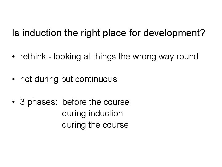 Is induction the right place for development? • rethink - looking at things the