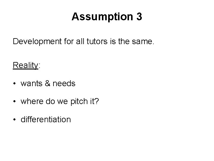 Assumption 3 Development for all tutors is the same. Reality: • wants & needs