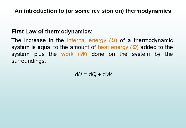 An introduction to (or some revision on) thermodynamics First Law of thermodynamics: The increase