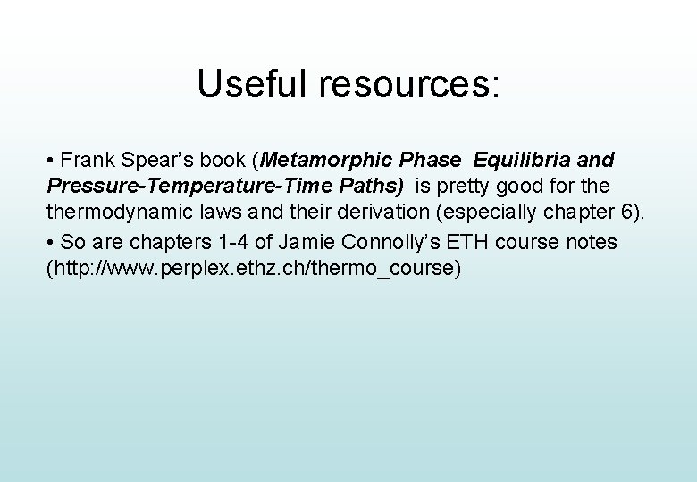 Useful resources: • Frank Spear’s book (Metamorphic Phase Equilibria and Pressure-Temperature-Time Paths) is pretty