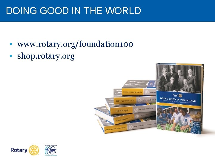 DOING GOOD IN THE WORLD • www. rotary. org/foundation 100 • shop. rotary. org DOING GOOD IN THE WORLD • www. rotary. org/foundation 100 • shop. rotary. org