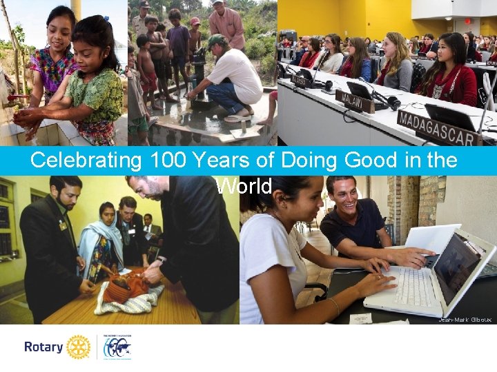 Celebrating 100 Years of Doing Good in the World Jean-Mark Giboux Celebrating 100 Years of Doing Good in the World Jean-Mark Giboux