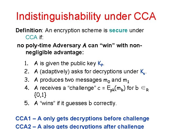 Indistinguishability under CCA Definition: An encryption scheme is secure under CCA if: no poly-time