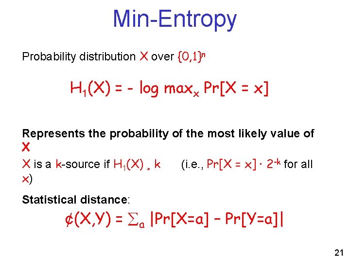 Min-Entropy Probability distribution X over {0, 1}n H 1(X) = - log maxx Pr[X