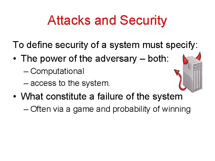 Attacks and Security To define security of a system must specify: • The power