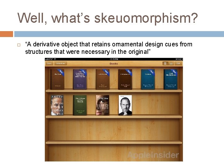 Well, what’s skeuomorphism? “A derivative object that retains ornamental design cues from structures that