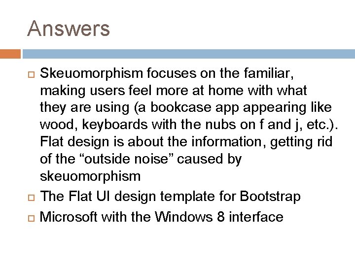 Answers Skeuomorphism focuses on the familiar, making users feel more at home with what