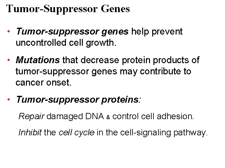 Tumor-Suppressor Genes • Tumor-suppressor genes help prevent uncontrolled cell growth. • Mutations that decrease