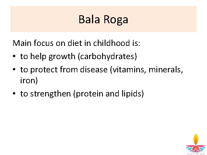 Bala Roga Main focus on diet in childhood is: • to help growth (carbohydrates)