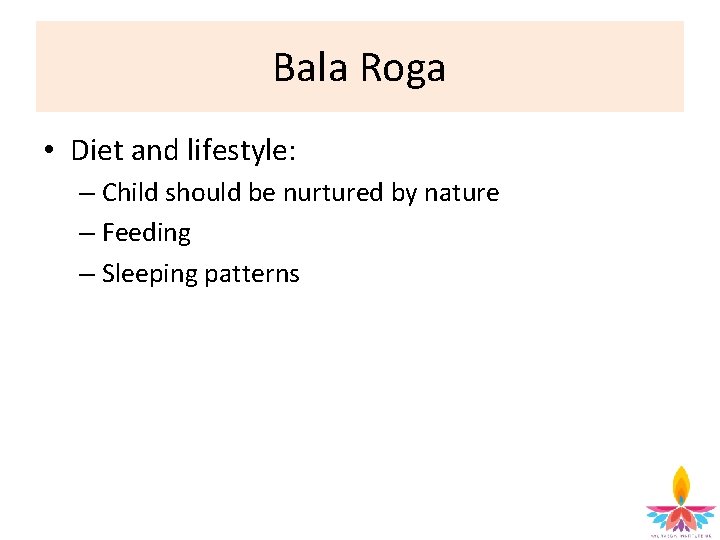 Bala Roga • Diet and lifestyle: – Child should be nurtured by nature –