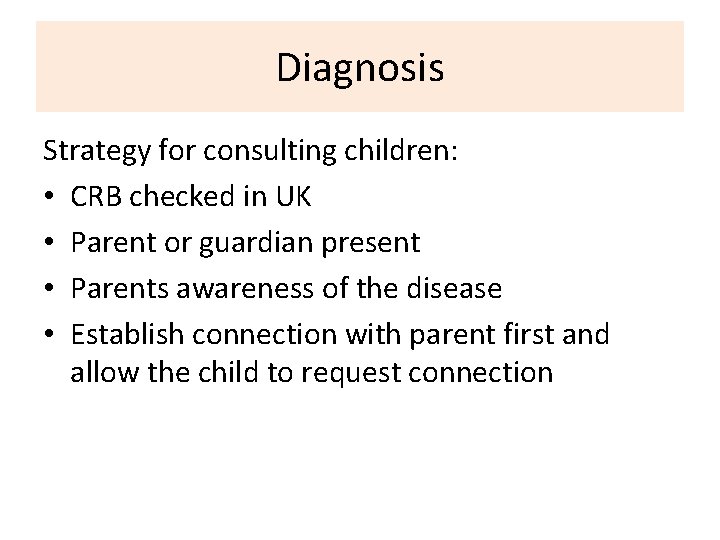 Diagnosis Strategy for consulting children: • CRB checked in UK • Parent or guardian