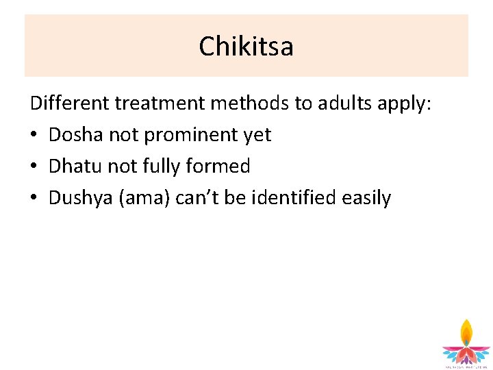 Chikitsa Different treatment methods to adults apply: • Dosha not prominent yet • Dhatu