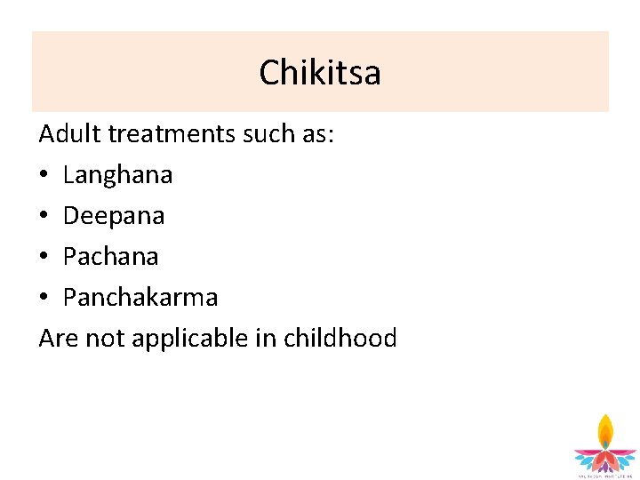 Antenatal Chikitsacare Adult treatments such as: • Langhana • Deepana • Pachana • Panchakarma