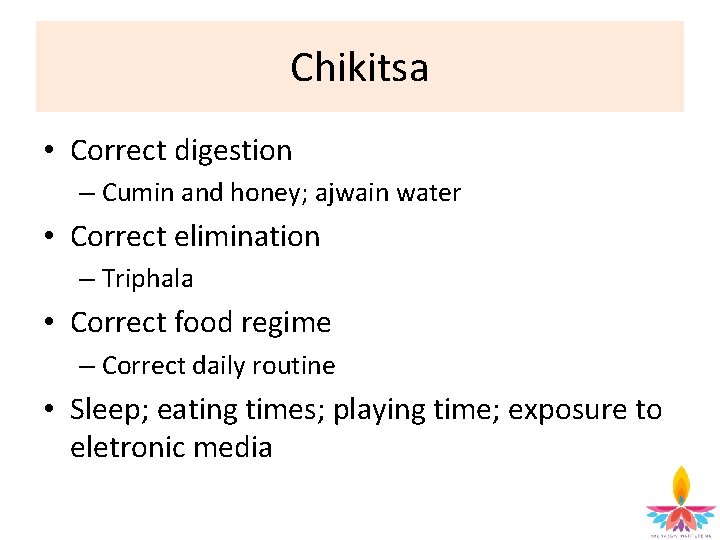 Chikitsa • Correct digestion – Cumin and honey; ajwain water • Correct elimination –