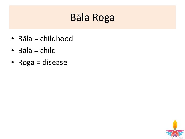 Bāla Roga • Bāla = childhood • Bālā = child • Roga = disease