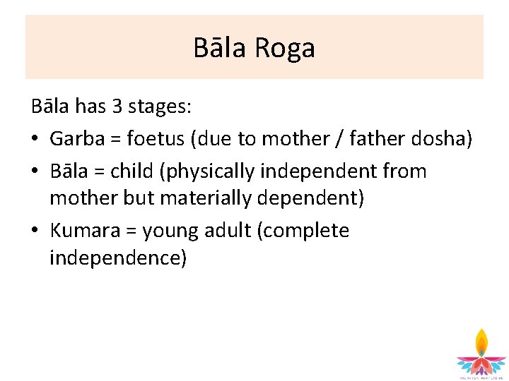 Bāla Roga Bāla has 3 stages: • Garba = foetus (due to mother /