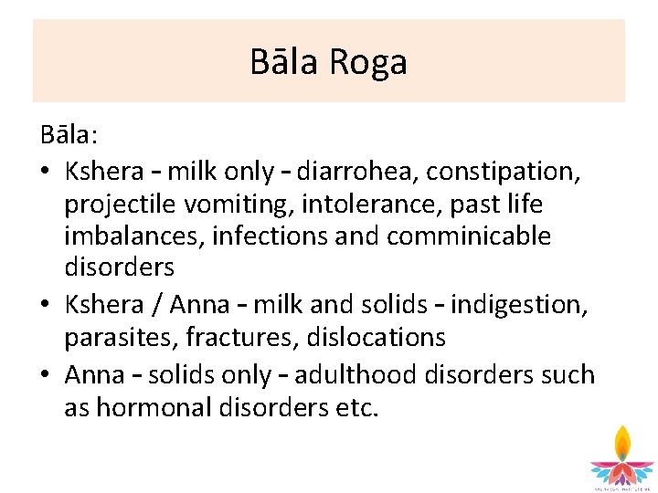 Bāla Roga Bāla: • Kshera – milk only – diarrohea, constipation, projectile vomiting, intolerance,