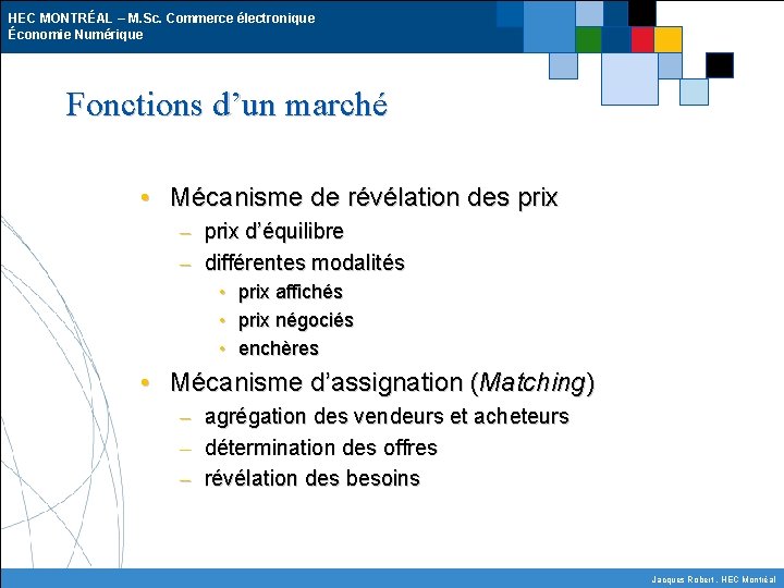 HEC MONTRÉAL – M. Sc. Commerce électronique Économie Numérique Fonctions d’un marché • Mécanisme