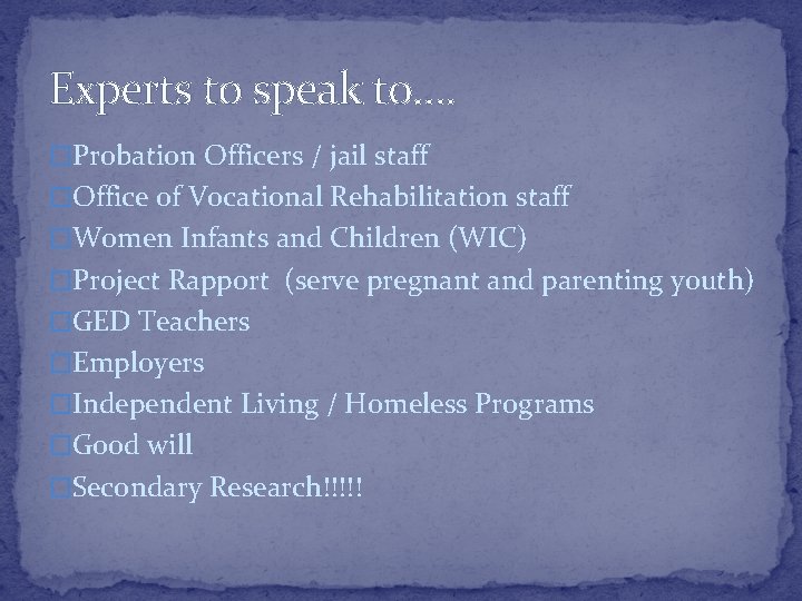 Experts to speak to…. �Probation Officers / jail staff �Office of Vocational Rehabilitation staff