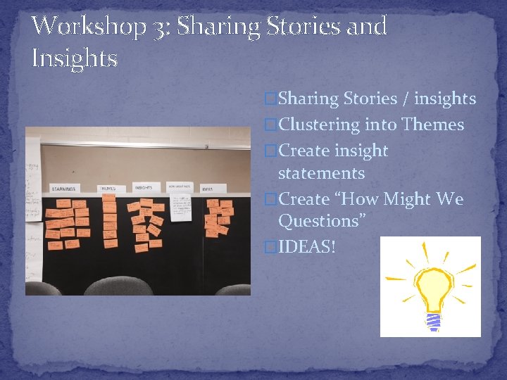 Workshop 3: Sharing Stories and Insights �Sharing Stories / insights �Clustering into Themes �Create