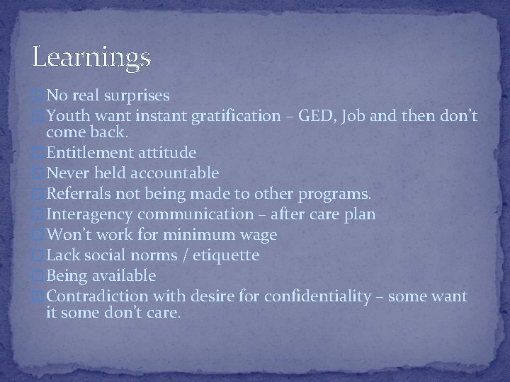 Learnings � No real surprises � Youth want instant gratification – GED, Job and