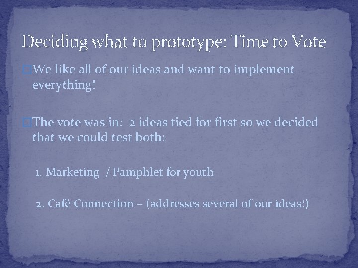 Deciding what to prototype: Time to Vote �We like all of our ideas and