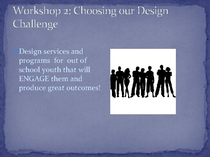 Workshop 2: Choosing our Design Challenge �Design services and programs for out of school