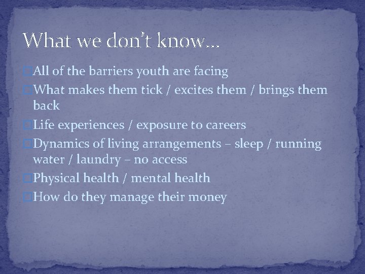 What we don’t know… �All of the barriers youth are facing �What makes them