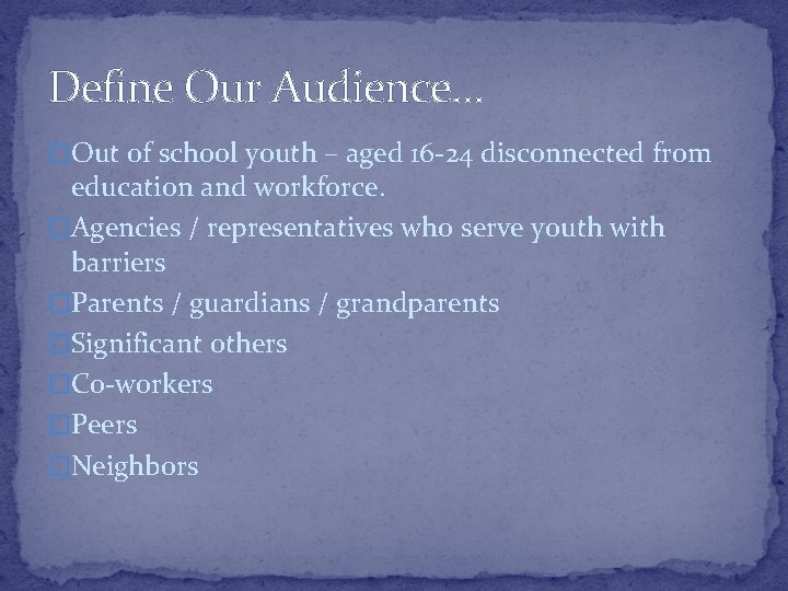 Define Our Audience… �Out of school youth – aged 16 -24 disconnected from education