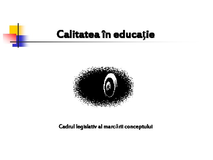 Calitatea în educaţie Cadrul legislativ al marcării conceptului 