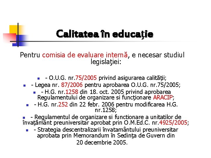 Calitatea în educaţie Pentru comisia de evaluare internă, e necesar studiul legislaţiei: - O.