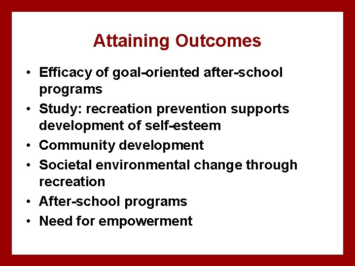 Attaining Outcomes • Efficacy of goal-oriented after-school programs • Study: recreation prevention supports development