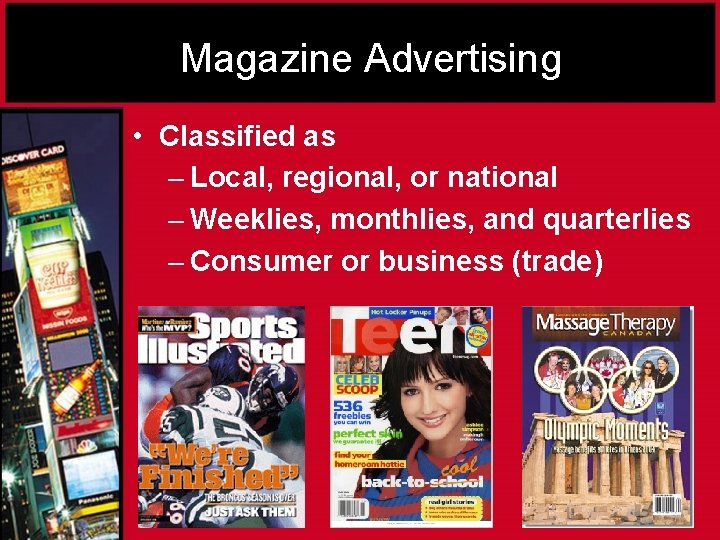 Magazine Advertising • Classified as – Local, regional, or national – Weeklies, monthlies, and